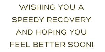 \"Wishing you a speedy recovery and hoping you feel better soon!\"