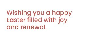 \"Wishing you a happy Easter filled with joy and renewal.\"