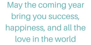 \"May the coming year bring you success, happiness, and all the love in the world.\"